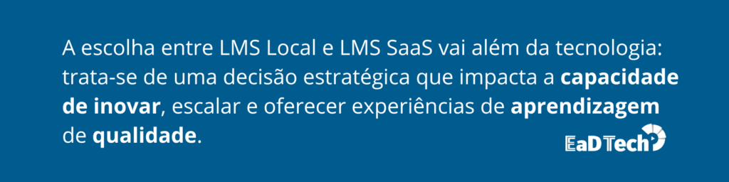 imagem com fundo azul e texto em branco “A escolha entre LMS Local e LMS SaaS vai além da tecnologia: trata-se de uma decisão estratégica que impacta a capacidade de inovar, escalar e oferecer experiências de aprendizagem de qualidade.”