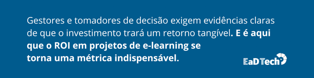 imagem com fundo azul e texto em branco “Gestores e demais tomadores de decisão exigem evidências claras de que o investimento trará um retorno tangível. E é aqui que o ROI em projetos de e-learning se torna uma métrica indispensável.”